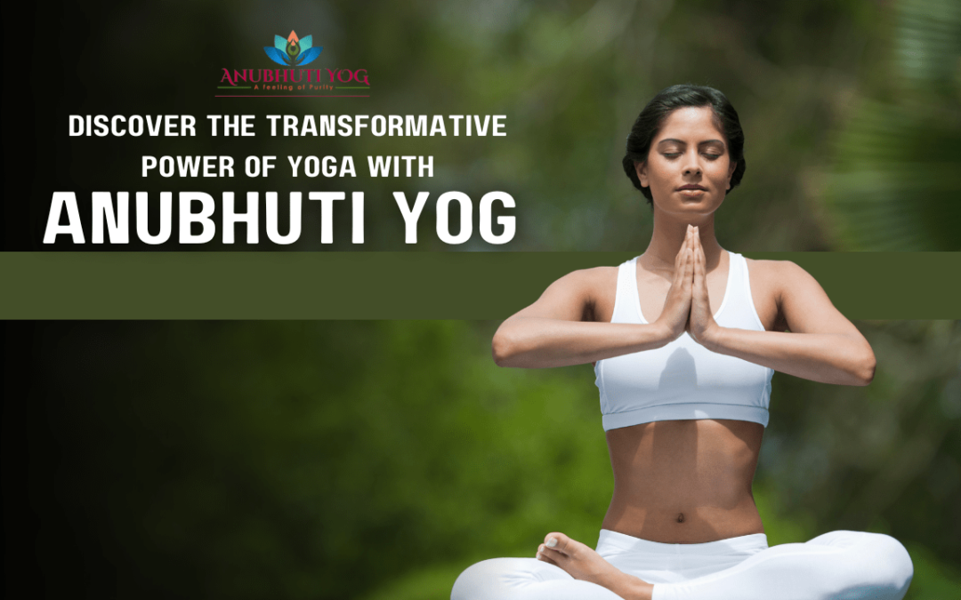 Discover the Transformative Power of Yoga with Anubhuti Yog